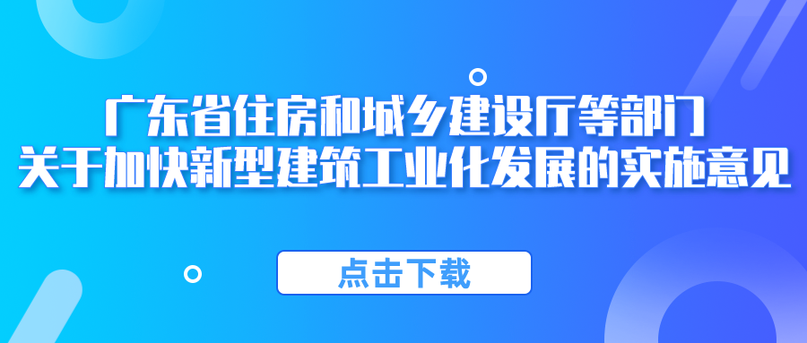 廣東省住房和城鄉(xiāng)建設(shè)廳等部門關(guān)于加快新型建筑工業(yè)化發(fā)展的實(shí)施意見