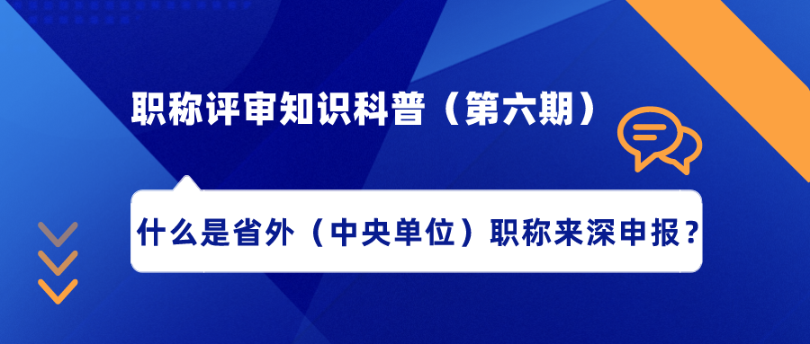 職稱評審知識科普（第六期）——什么是省外（中央單位）職稱來深申報？